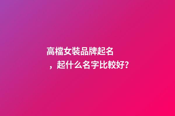 高檔女裝品牌起名，起什么名字比較好？